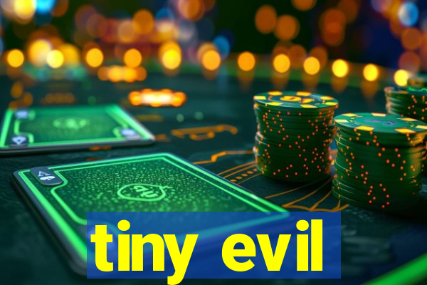 tiny evil